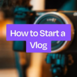 How to Start Vlogging